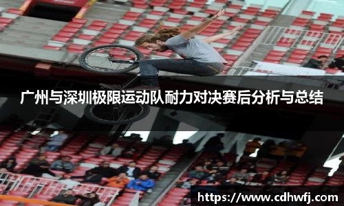 广州与深圳极限运动队耐力对决赛后分析与总结